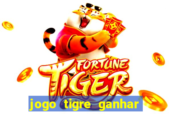 jogo tigre ganhar dinheiro de verdade